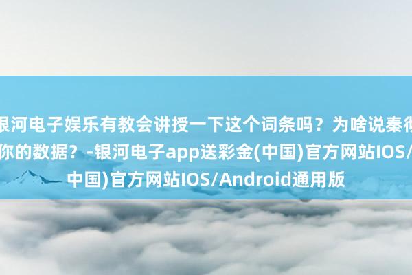 银河电子娱乐有教会讲授一下这个词条吗？为啥说秦彻生来便是一串爱你的数据？-银河电子app送彩金(中国)官方网站IOS/Android通用版