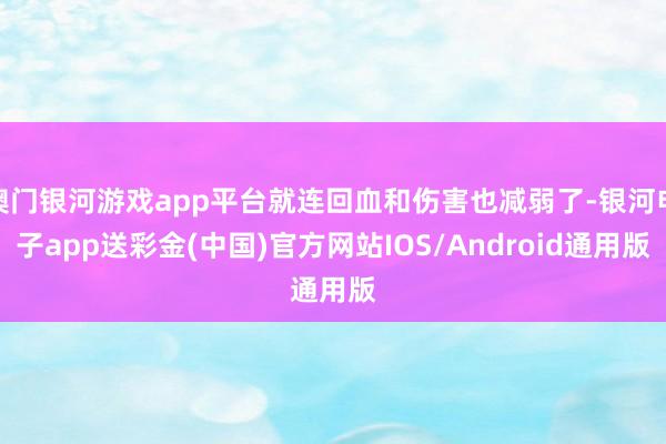 澳门银河游戏app平台就连回血和伤害也减弱了-银河电子app送彩金(中国)官方网站IOS/Android通用版