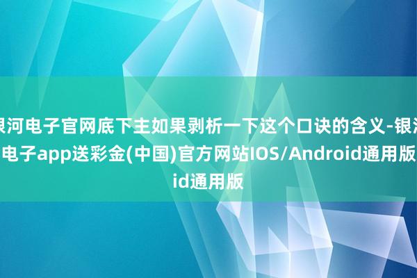 银河电子官网底下主如果剥析一下这个口诀的含义-银河电子app送彩金(中国)官方网站IOS/Android通用版