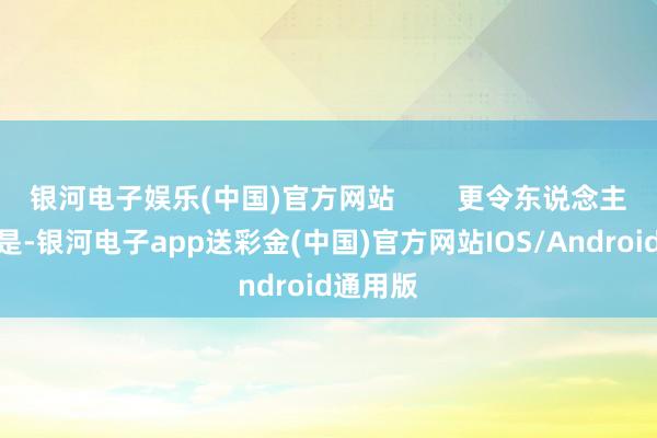 银河电子娱乐(中国)官方网站        更令东说念主瞩指标是-银河电子app送彩金(中国)官方网站IOS/Android通用版